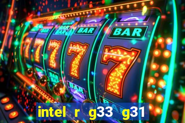 intel r g33 g31 express chipset family roda quais jogos